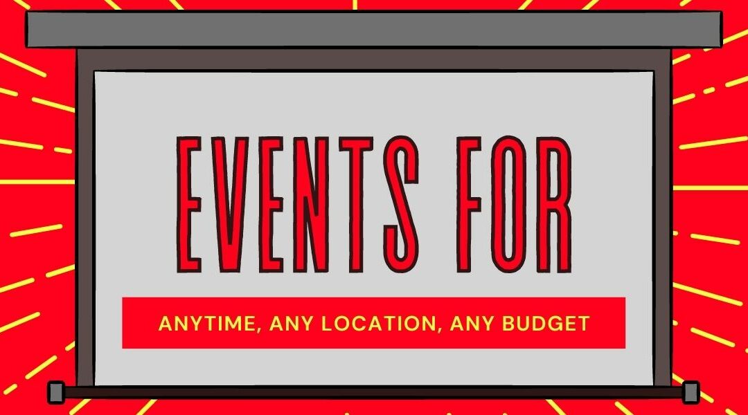 Events for Anytime, Any Location, any Budget