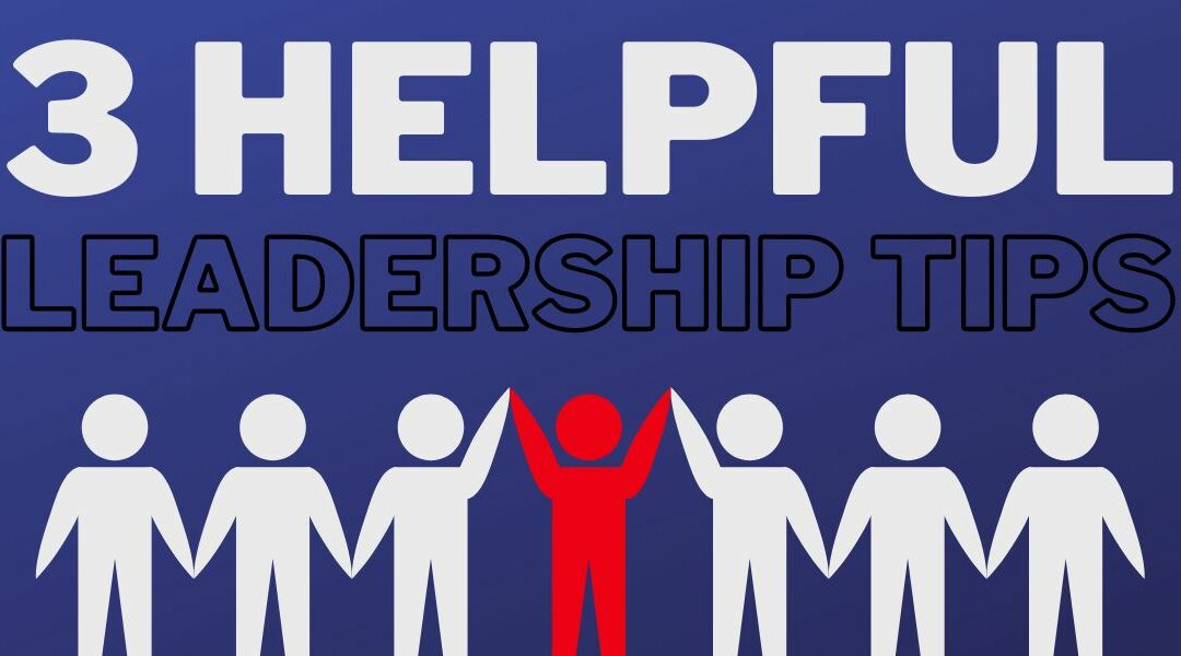3 Helpful Leadership Tips