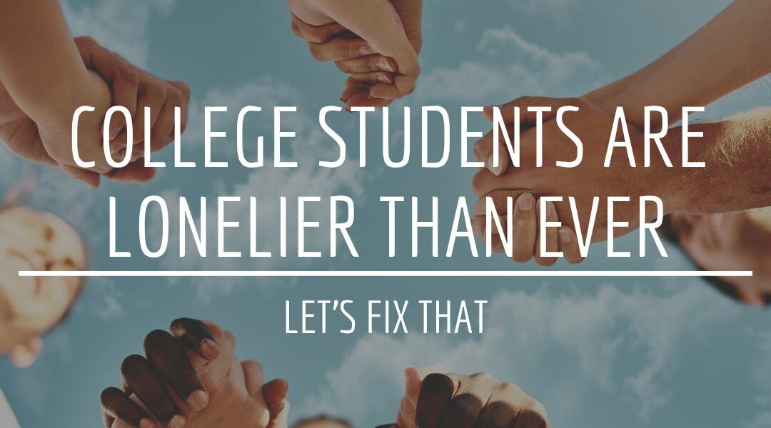 College Students Are Lonelier Than Ever: Let’s Fix That