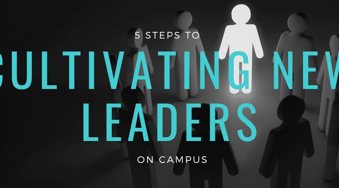 5 Steps to Cultivating New Leaders on Campus