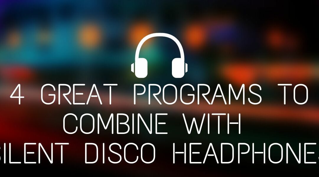 4 Great Programs to Combine with Silent Disco Headphones