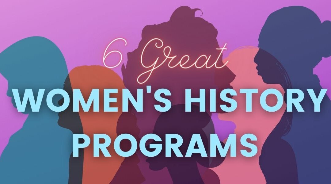 6 Great Women’s History Programs