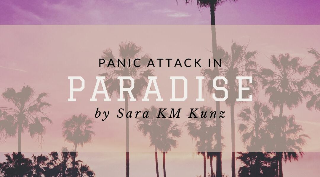 Panic Attack in Paradise by Sara KM Kunz