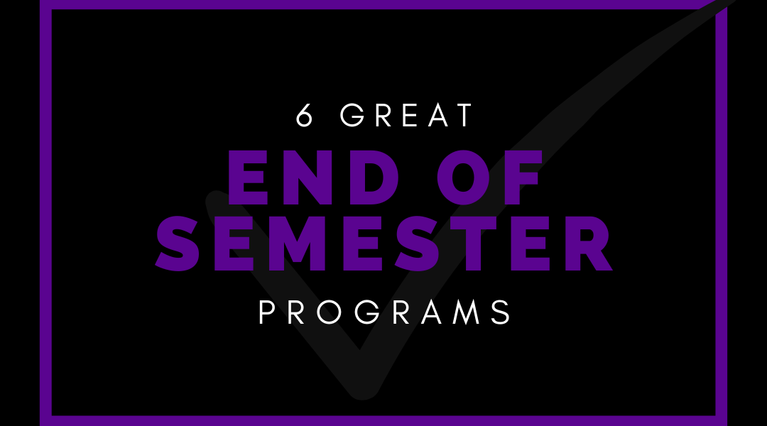 6 Great End of Semester Events