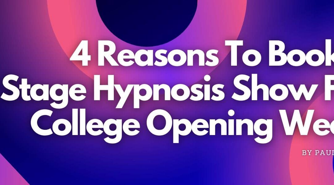 4 Reasons To Book A Stage Hypnosis Show For College Opening Week by Paul Ramsay