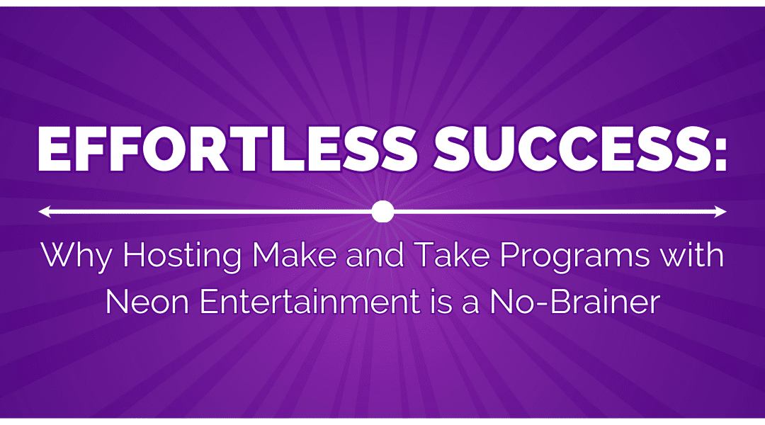 Effortless Success: Why Hosting Make and Take Programs with Neon Entertainment is a No-Brainer