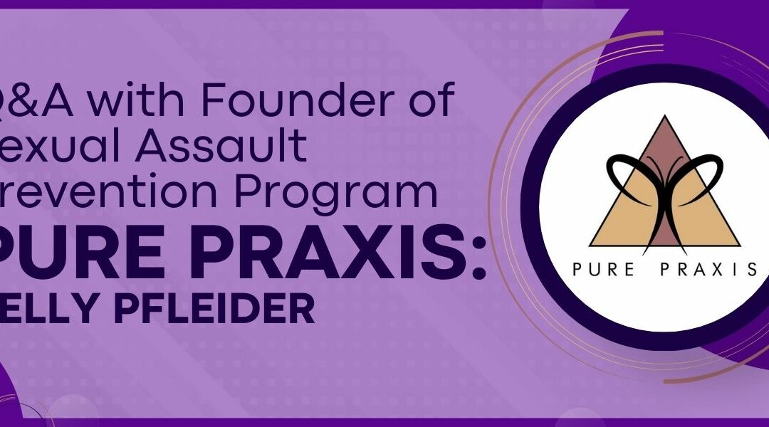 Q&A with Founder of Sexual Assault Prevention Program Pure Praxis: Kelly Pfleider