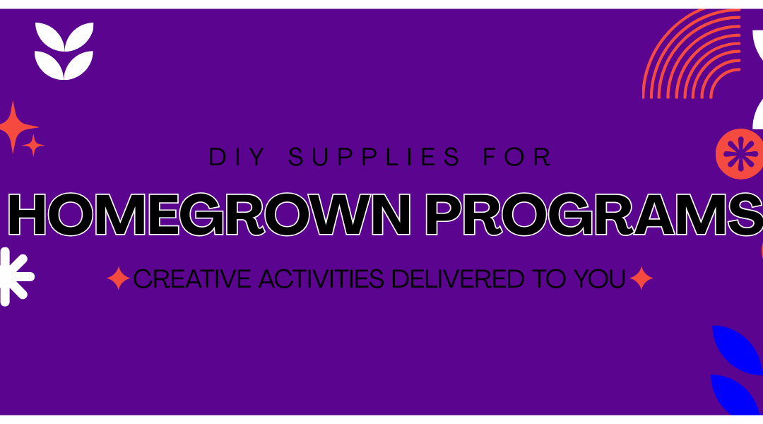 DIY Supplies for Homegrown Programs: Creative Activities Delivered to You