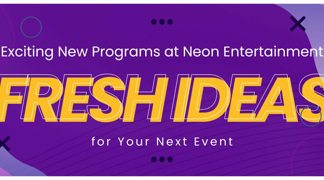 Exciting New Programs at Neon Entertainment: Fresh Ideas for Your Next Event