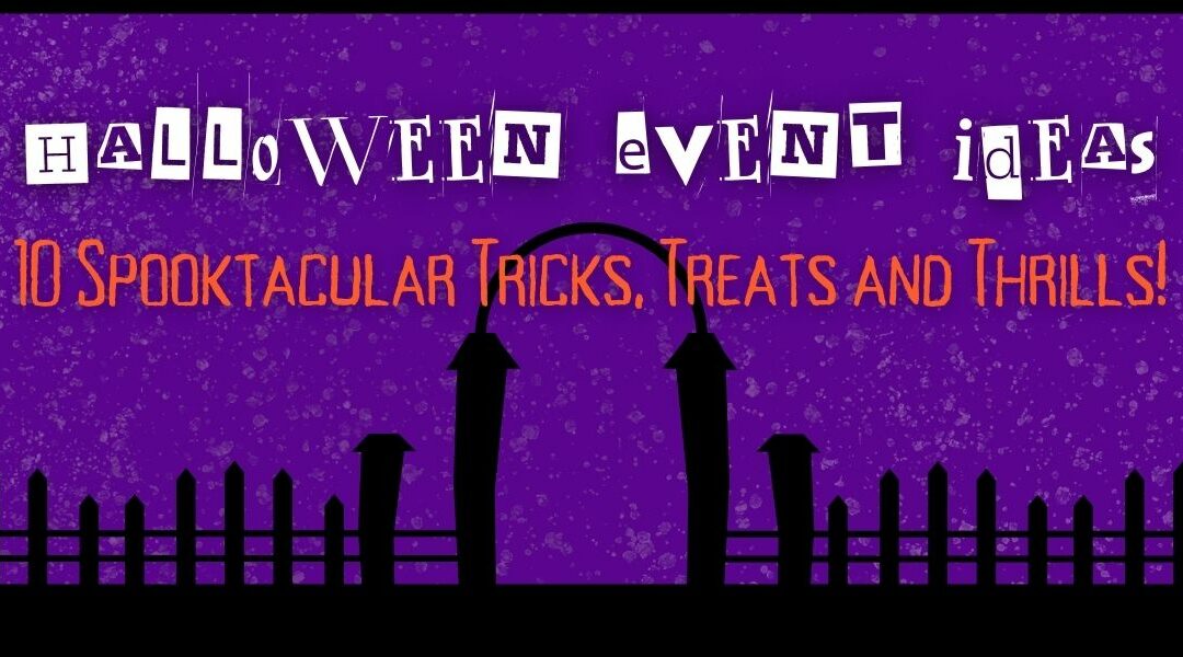 Halloween Event Ideas: 10 Spooktacular Tricks, Treats and Thrills!