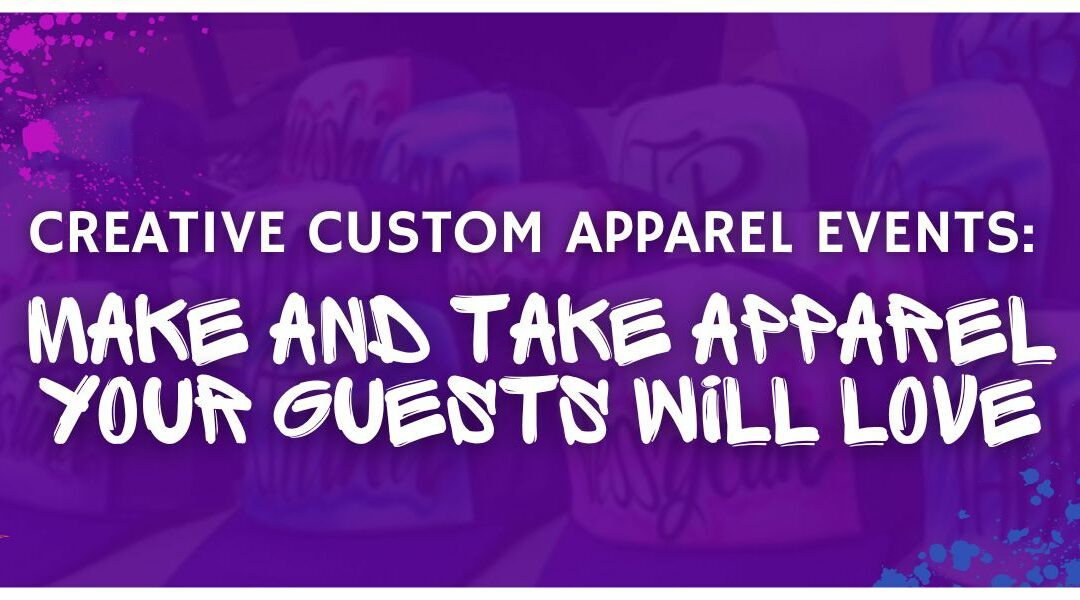 Creative Custom Apparel Events: Make and Take Apparel Your Guests Will Love