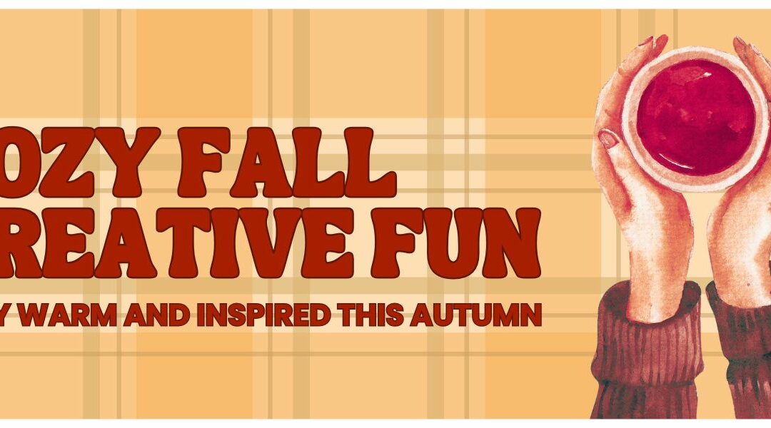 Cozy Fall Creative Fun: Stay Warm and Inspired This Autumn