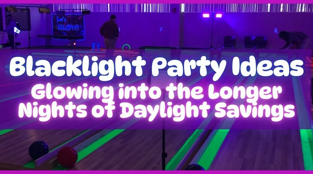 Blacklight Party Ideas: Glowing into the Longer Nights of Daylight Savings