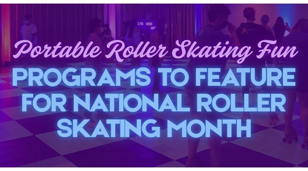 Portable Roller Skating Fun: Programs to Feature for National Roller Skating Month