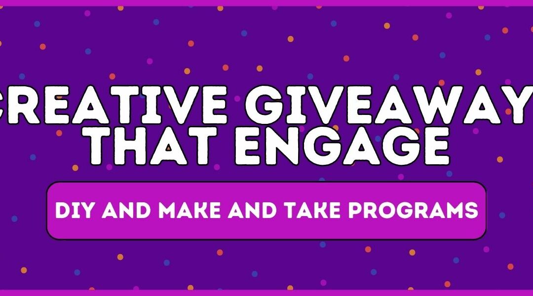 Creative Giveaways That Engage: DIY and Make and Take Programs