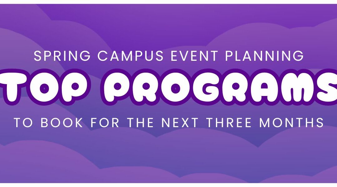 Spring Campus Event Planning: Top Programs to Book for the Next Three Months