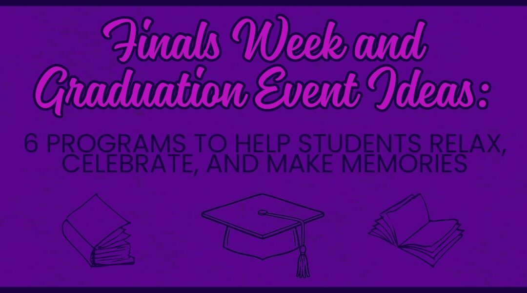Finals Week and Graduation Event Ideas: 6 Programs to Help Students Relax, Celebrate, and Make Memories