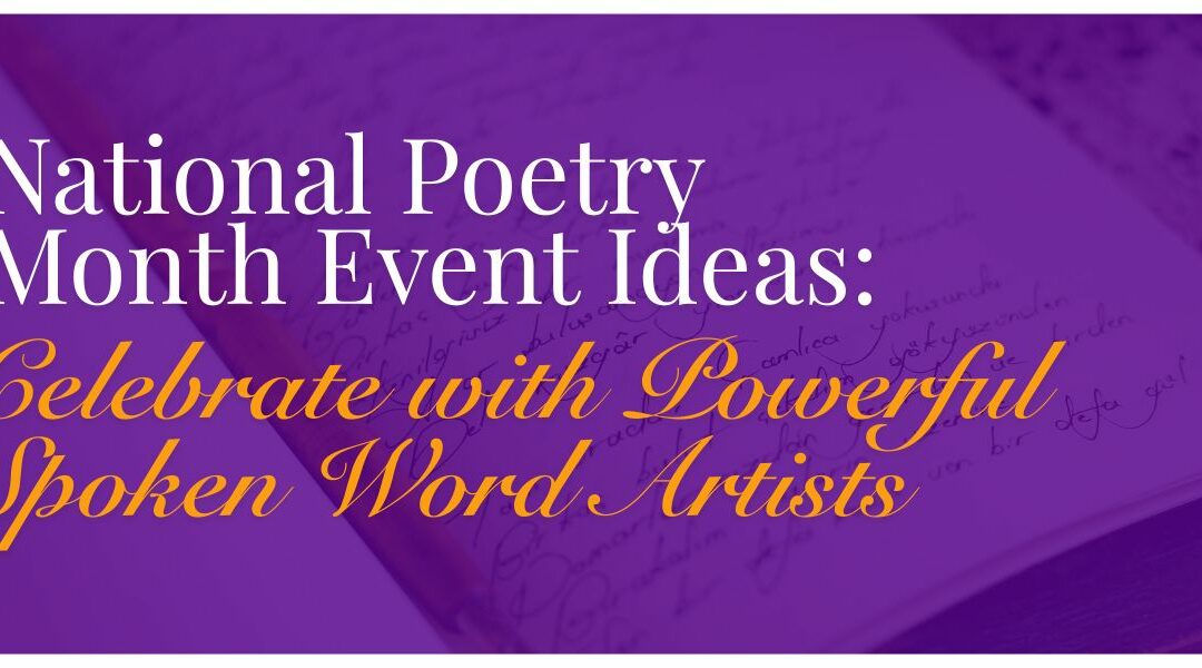 National Poetry Month Event Ideas: Celebrate with Powerful Spoken Word Artists