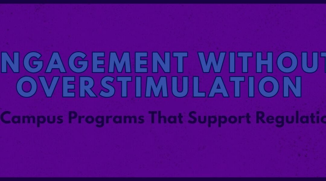Engagement Without Overstimulation: 4 Campus Programs That Support Regulation