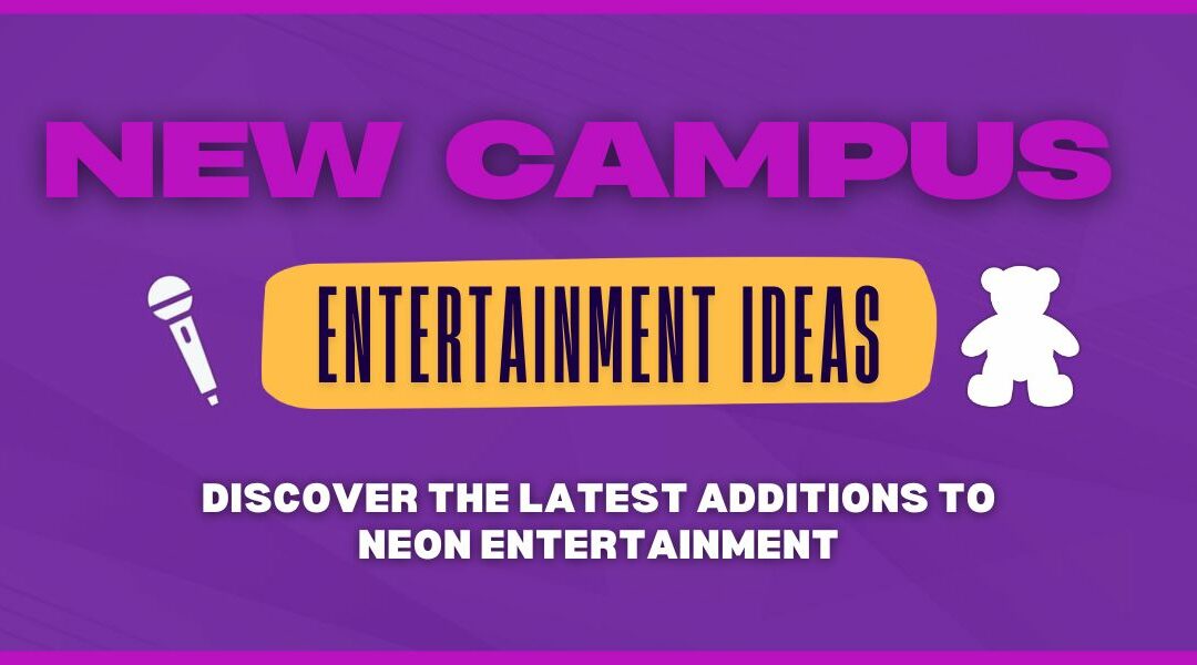 New Campus Entertainment Ideas: Discover the Latest Additions to Neon Entertainment