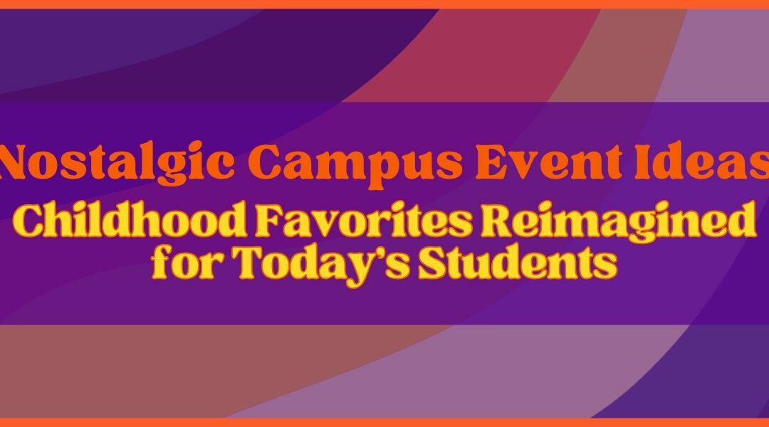 Nostalgic Campus Event Ideas: Childhood Favorites Reimagined for Today’s Students